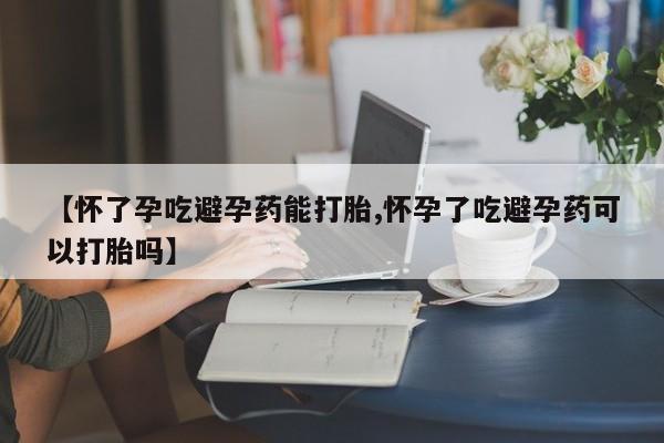 米非米索网上药店官网【怀了孕吃避孕药能打胎,怀孕了吃避孕药可以打胎吗】