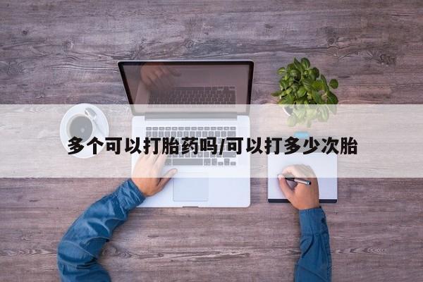 米非米索网上药店官网多个可以打胎药吗/可以打多少次胎