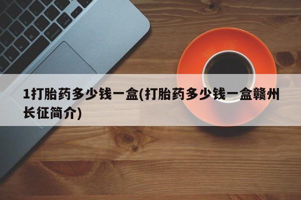 米非米索网上药店官网1打胎药多少钱一盒(打胎药多少钱一盒赣州长征简介)