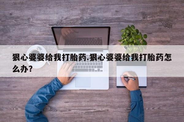 米非米索网上药店官网狠心婆婆给我打胎药.狠心婆婆给我打胎药怎么办？