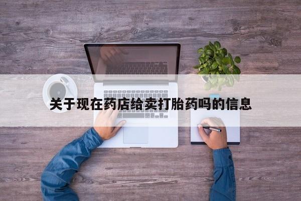 米非米索网上药店官网关于现在药店给卖打胎药吗的信息