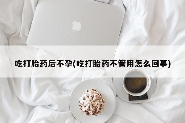 米非米索网上药店官网吃打胎药后不孕(吃打胎药不管用怎么回事)