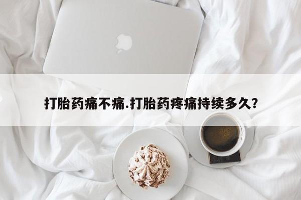 米非米索网上药店官网打胎药痛不痛.打胎药疼痛持续多久？