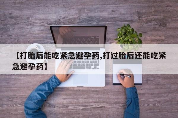 米非米索网上药店官网【打胎后能吃紧急避孕药,打过胎后还能吃紧急避孕药】